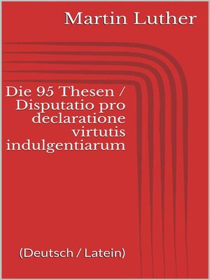 cover image of Die 95 Thesen / Disputatio pro declaratione virtutis indulgentiarum (Deutsch / Latein)